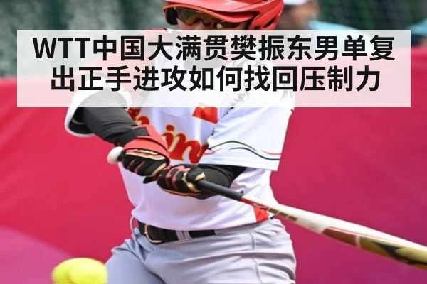 WTT中国大满贯樊振东男单复出正手进攻如何找回压制力