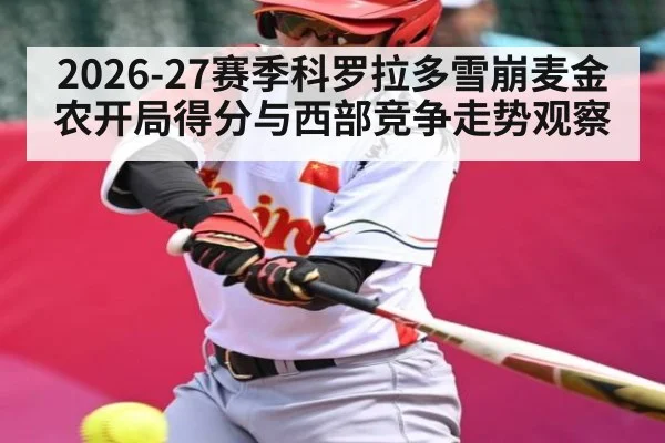 2026-27赛季科罗拉多雪崩麦金农开局得分与西部竞争走势观察